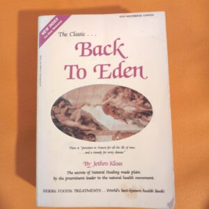 Back to Eden: The Classic Guide to Herbal Medicine, Natural Foods, and Home Remedies Since 1939